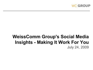 Add logo here (remove orange box) WeissComm Group&apos;s Social Media Insights - Making It Work For You July 24, 2009 