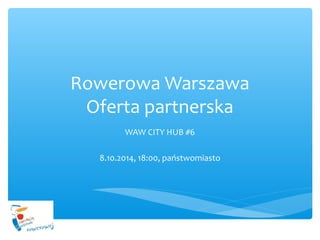Rowerowa Warszawa
Oferta partnerska
WAW CITY HUB #6
8.10.2014, 18:00, państwomiasto
 
