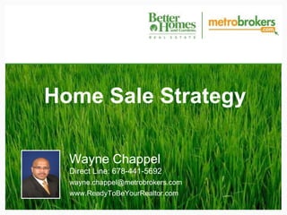 Home Sale Strategy Wayne Chappel Direct Line: 678-441-5692 [email_address] www.ReadyToBeYourRealtor.com 