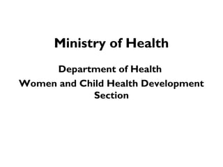 Ministry of Health
Department of Health
Women and Child Health Development
Section

 