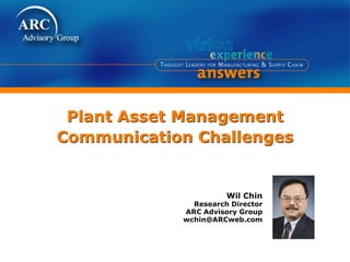 Wil Chin
Research Director
ARC Advisory Group
wchin@ARCweb.com
Plant Asset Management
Communication Challenges
 