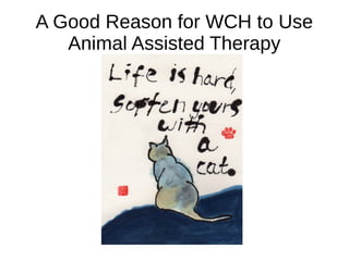 A Good Reason for WCH to Use
Animal Assisted Therapy
 