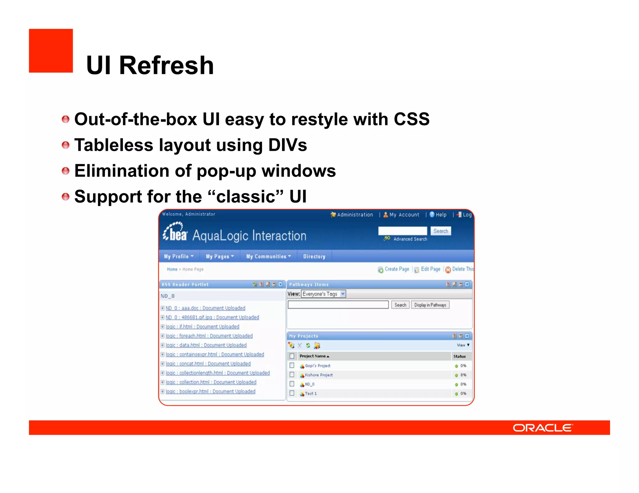UI Refresh

    Out-of-the-box UI easy to restyle with CSS

    Tableless layout using DIVs

    Elimination of pop-up windows

    Support for the “classic” UI
 
