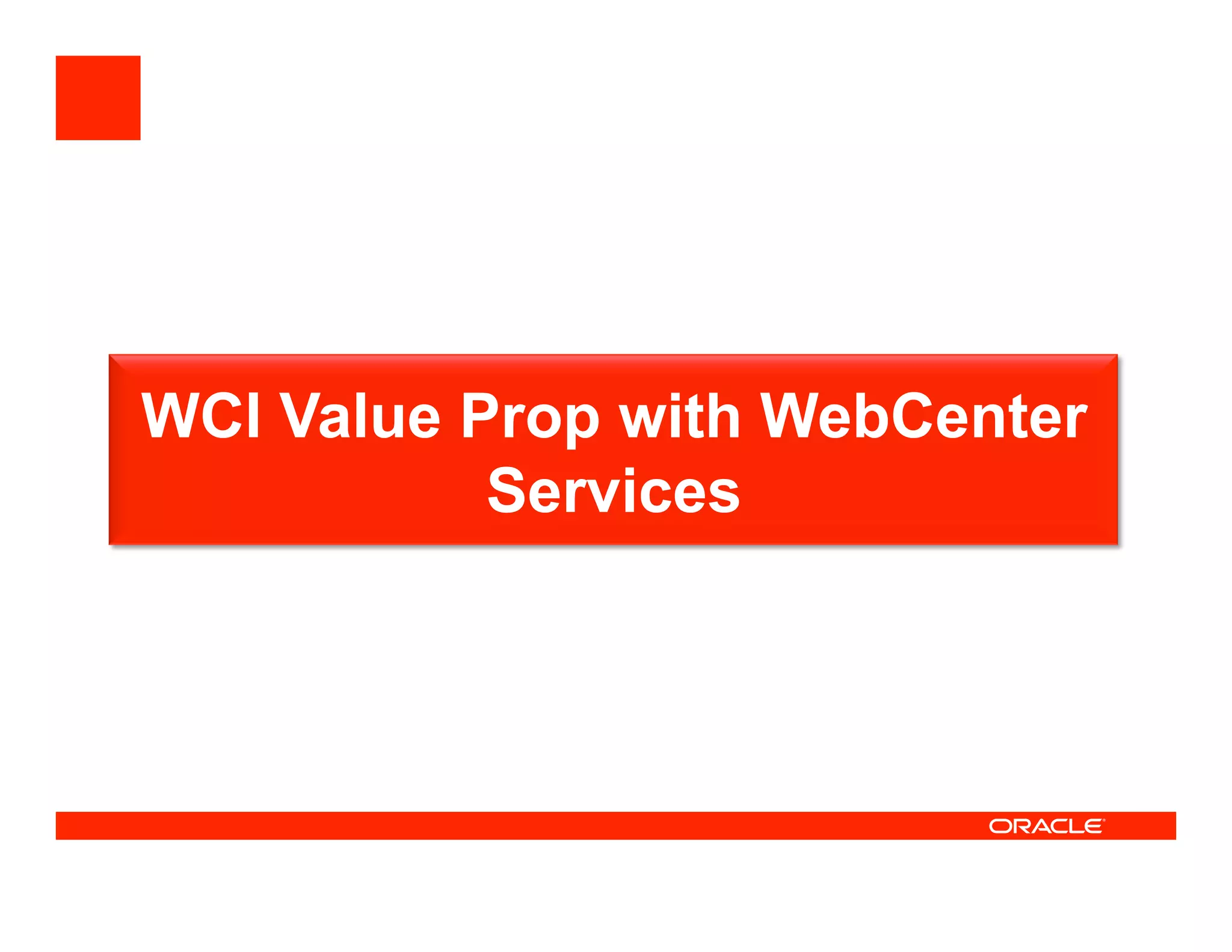 WCI Value Prop with WebCenter
           Services
 