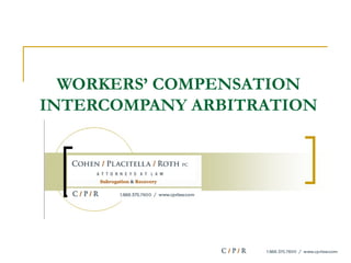 WORKERS’ COMPENSATION INTERCOMPANY ARBITRATION Cohen, Placitella & Roth, P.C. 