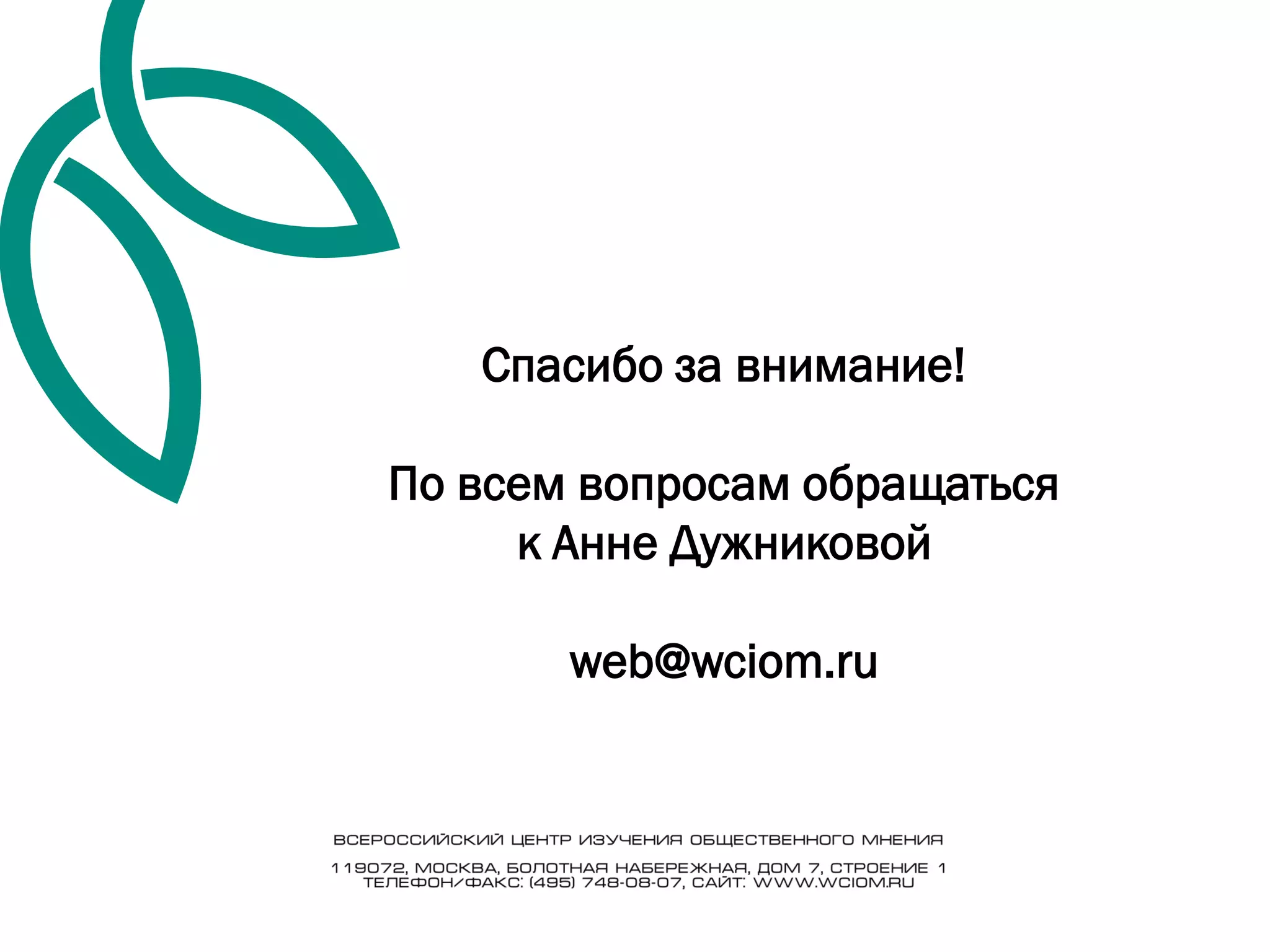 Спасибо за внимание!

По всем вопросам обращаться
     к Анне Дужниковой

       web@wciom.ru
 