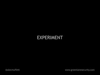 EXPERIMENT




@alecmuffett                www.greenlanesecurity.com
 