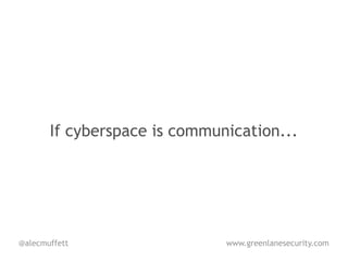 If cyberspace is communication...




@alecmuffett                  www.greenlanesecurity.com
 