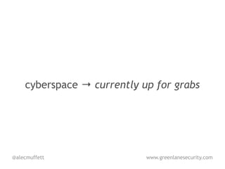 cyberspace → currently up for grabs




@alecmuffett                www.greenlanesecurity.com
 