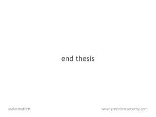 end thesis




@alecmuffett                www.greenlanesecurity.com
 