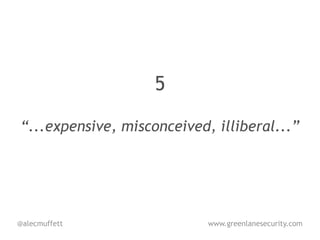 5

“...expensive, misconceived, illiberal...”




@alecmuffett                www.greenlanesecurity.com
 