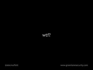 wtf?




@alecmuffett          www.greenlanesecurity.com
 