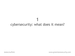 1
       cybersecurity: what does it mean?




@alecmuffett                  www.greenlanesecurity.com
 