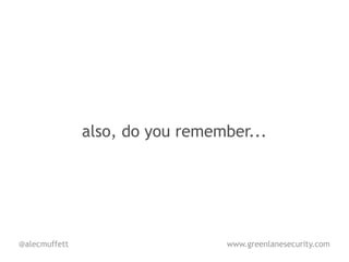 also, do you remember...




@alecmuffett                     www.greenlanesecurity.com
 