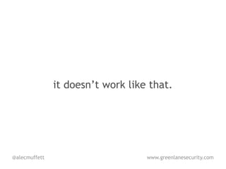 it doesn’t work like that.




@alecmuffett                       www.greenlanesecurity.com
 