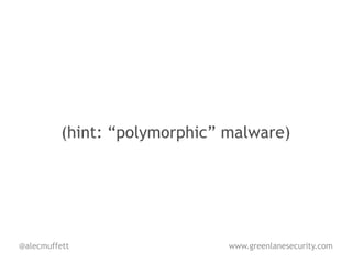 (hint: “polymorphic” malware)




@alecmuffett                   www.greenlanesecurity.com
 