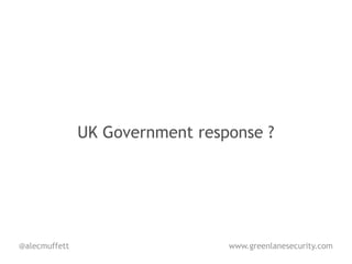 UK Government response ?




@alecmuffett                     www.greenlanesecurity.com
 