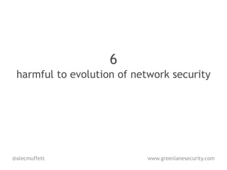 6
 harmful to evolution of network security




@alecmuffett                www.greenlanesecurity.com
 