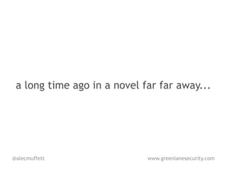 a long time ago in a novel far far away...




@alecmuffett                 www.greenlanesecurity.com
 