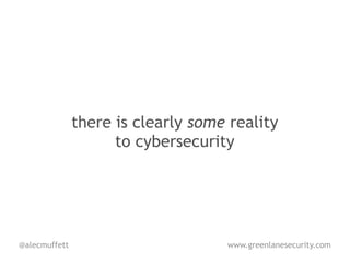 there is clearly some reality
                     to cybersecurity




@alecmuffett                        www.greenlanesecurity.com
 