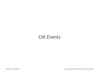 CNI Events




@alecmuffett                www.greenlanesecurity.com
 