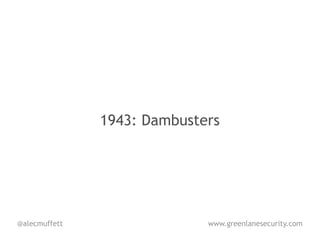 1943: Dambusters




@alecmuffett                 www.greenlanesecurity.com
 