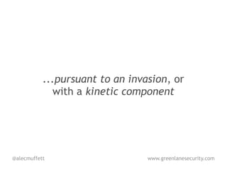 ...pursuant to an invasion, or
             with a kinetic component




@alecmuffett                     www.greenlanesecurity.com
 