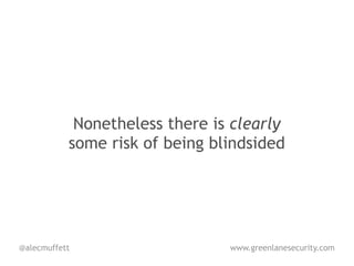 Nonetheless there is clearly
           some risk of being blindsided




@alecmuffett                    www.greenlanesecurity.com
 