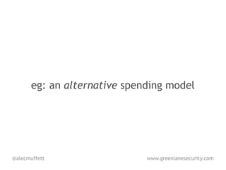 eg: an alternative spending model




@alecmuffett                  www.greenlanesecurity.com
 