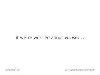 if we’re worried about viruses...




@alecmuffett                   www.greenlanesecurity.com
 
