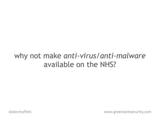why not make anti-virus/anti-malware
          available on the NHS?




@alecmuffett              www.greenlanesecurity.com
 