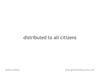 distributed to all citizens




@alecmuffett                        www.greenlanesecurity.com
 