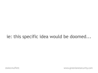 ie: this specific idea would be doomed...




@alecmuffett                www.greenlanesecurity.com
 