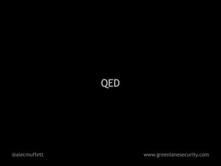 QED




@alecmuffett         www.greenlanesecurity.com
 