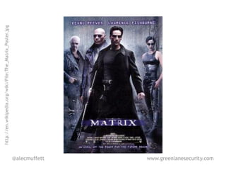 http://en.wikipedia.org/wiki/File:The_Matrix_Poster.jpg




@alecmuffett
www.greenlanesecurity.com
 