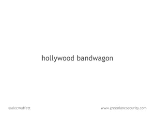 hollywood bandwagon




@alecmuffett                  www.greenlanesecurity.com
 