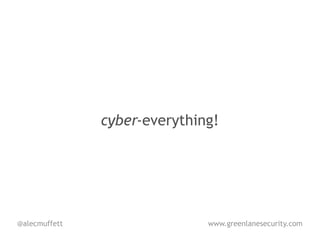 cyber-everything!




@alecmuffett                  www.greenlanesecurity.com
 