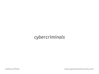 cybercriminals




@alecmuffett                www.greenlanesecurity.com
 