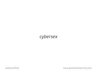 cybersex




@alecmuffett              www.greenlanesecurity.com
 