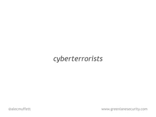 cyberterrorists




@alecmuffett                 www.greenlanesecurity.com
 