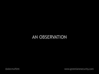 AN OBSERVATION




@alecmuffett                www.greenlanesecurity.com
 