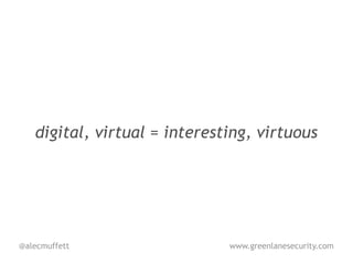 digital, virtual = interesting, virtuous




@alecmuffett                  www.greenlanesecurity.com
 