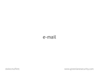 e-mail




@alecmuffett            www.greenlanesecurity.com
 