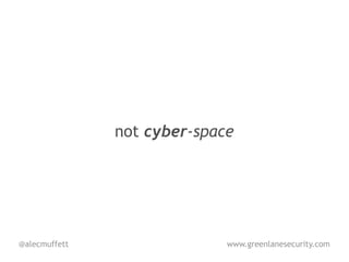 not cyber-space




@alecmuffett                 www.greenlanesecurity.com
 
