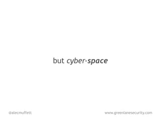but cyber-space




@alecmuffett                 www.greenlanesecurity.com
 