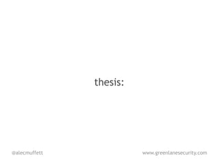 thesis:




@alecmuffett             www.greenlanesecurity.com
 