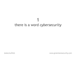1
           there is a word cybersecurity




@alecmuffett                    www.greenlanesecurity.com
 
