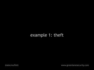 example 1: theft




@alecmuffett                 www.greenlanesecurity.com
 