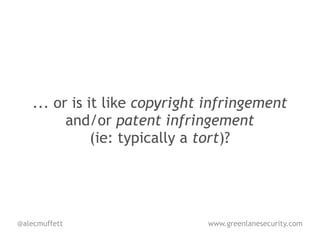 ... or is it like copyright infringement
          and/or patent infringement
               (ie: typically a tort)?




@alecmuffett                   www.greenlanesecurity.com
 