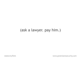 (ask a lawyer. pay him.)




@alecmuffett                      www.greenlanesecurity.com
 